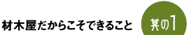 材木屋だからこそできること　其の1