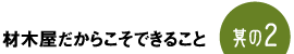 材木屋だからこそできること　其の2